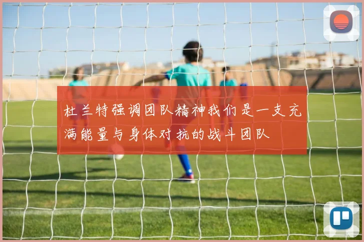 杜兰特强调团队精神我们是一支充满能量与身体对抗的战斗团队