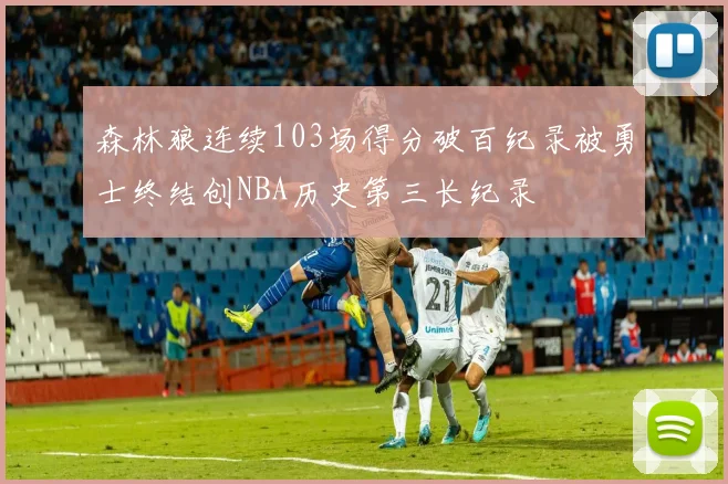 森林狼连续103场得分破百纪录被勇士终结创NBA历史第三长纪录