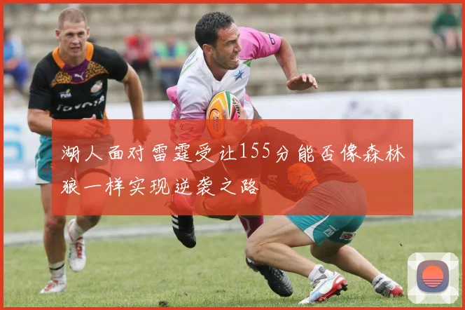 湖人面对雷霆受让155分能否像森林狼一样实现逆袭之路