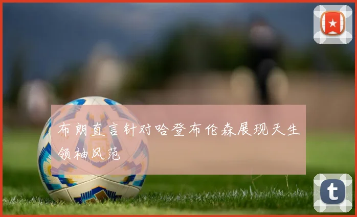 布朗直言针对哈登布伦森展现天生领袖风范